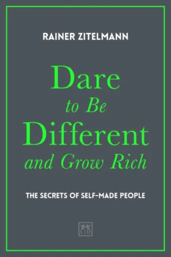 Dare to be Different and Grow Rich - Rainer Zitelmann