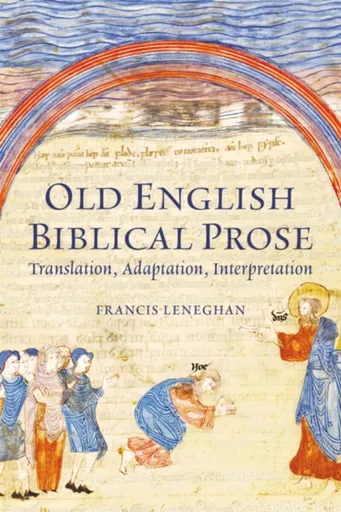 Old English Biblical Prose - Francis  Leneghan