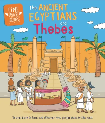 Time Travel Guides: Ancient Egyptians and Thebes - Sarah Ridley