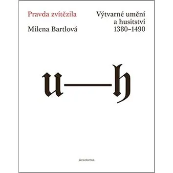 Pravda zvítězila: Výtvarné umění a husitství 1380–1490 (978-80-200-2502-9)