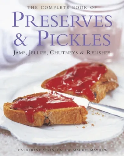 The Complete Book of Preserves & Pickles - Mayhew Maggie, Catherine Atkinson