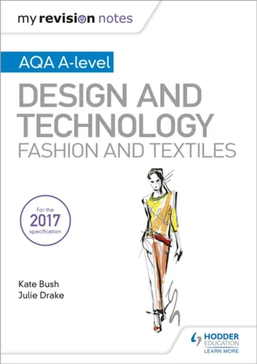 My Revision Notes: AQA A-Level Design and Technology: Fashion and Textiles - Kate Bush, Julie Drake