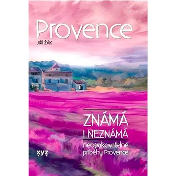 Provence známá i neznámá: Neopakovatelné příběhy Provence (978-80-7597-896-7)