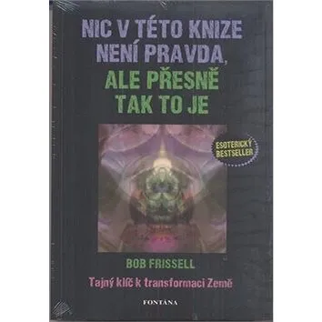 Nic v této knize není pravda, ale přesně tak to je: Tajný klíč k transformaci Země (978-80-7336-164-8)