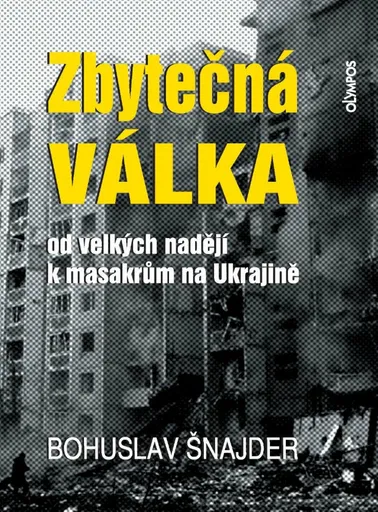 Zbytečná válka - Od velkých nadějí k masakrům na Ukrajině - Bohuslav Šnajder