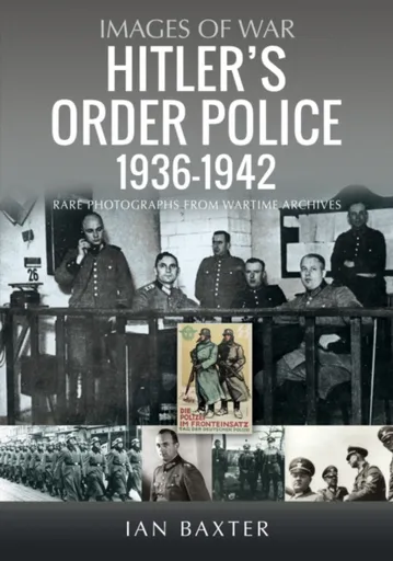 Hitlerâ€™s Order Police 1936â€“1942 - Ian Baxter