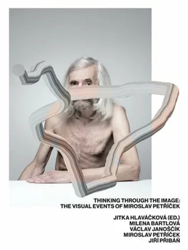 Thinking through the image: The visual events of Miroslav Petříček - Milena Bartlová, Jiří Přibáň, Miroslav Petříček, Jaroslav Janošek, Jitka Hlavicov