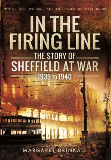 Story of Sheffield at War 1939 to 1945 - Margaret Drinkall