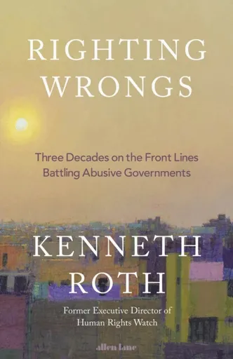 Righting Wrongs - Kenneth Roth
