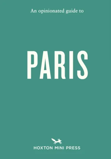 An Opinionated Guide to Paris - Joel Hart