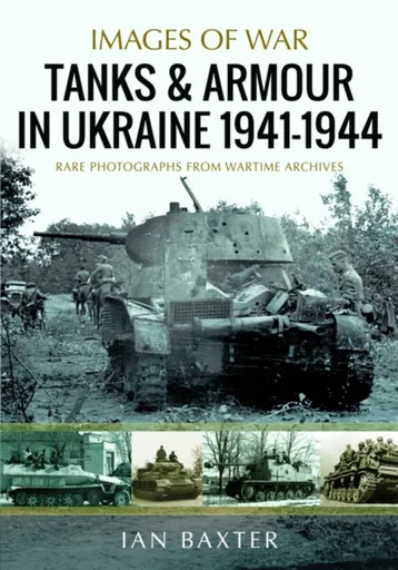 Tanks and Armour in Ukraine 1941â€“1944 - Ian Baxter