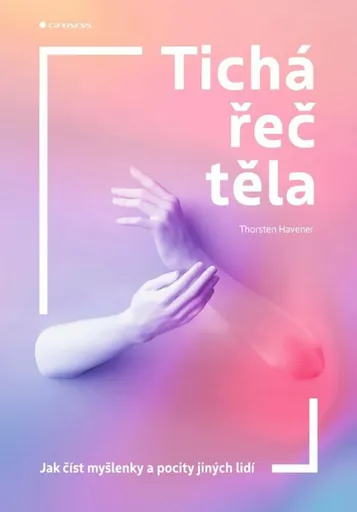 Tichá řeč těla - Jak číst myšlenky a pocity jiných lidí - Thorsten Havener