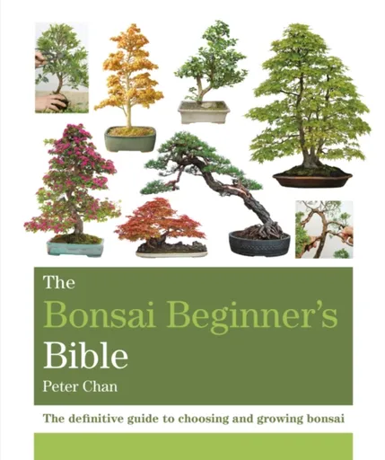 The Bonsai Beginner's Bible - Peter Chan