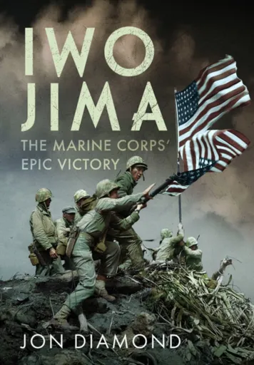 Iwo Jima: The Marine Corpsâ€™ Epic Victory - Jon Diamond