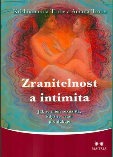 Zranitelnost a intimita - Jak se mění sexualita, když se vztah prohlubuje - Krishnananda Trobe, Amana Trobe
