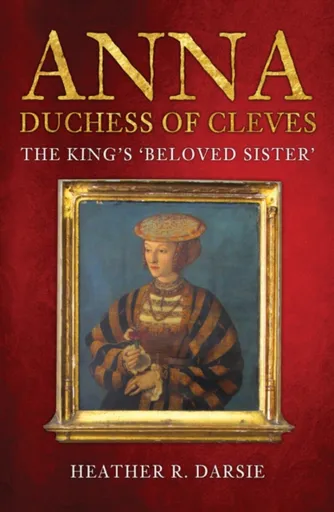 Anna, Duchess of Cleves - Heather R. Darsie