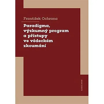 Paradigma, výzkumný program a přístupy ve vědeckém zkoumání (9788024653754)