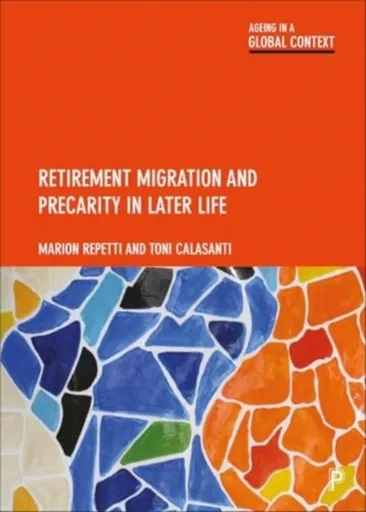 Retirement Migration and Precarity in Later Life - Marion  Repetti, Toni  Calasanti