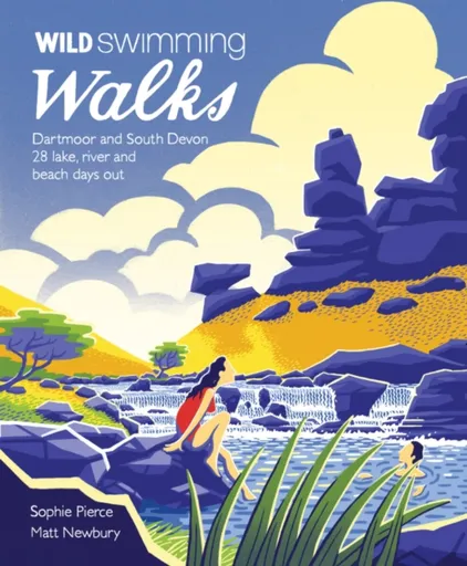 Wild Swimming Walks Dartmoor and South Devon - Sophie Pierce, Matt Newbury