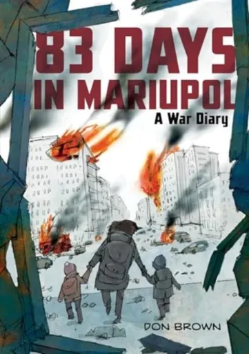 83 Days in Mariupol: A War Diary - Don Brown