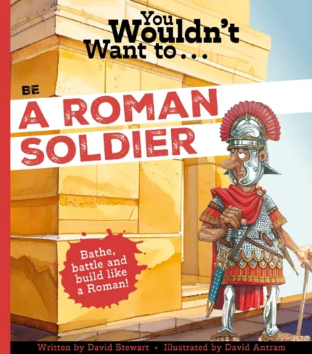 You Wouldn't Want To Be A Roman Soldier! - David Stewart