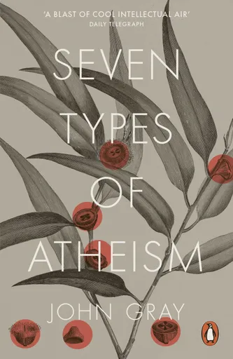 Seven Types of Atheism - John Gray