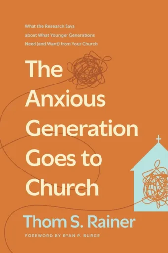 Anxious Generation Goes To Church, The - Thom S. Rainer