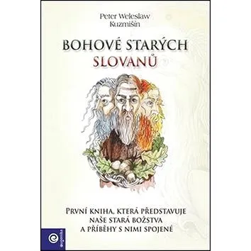 Bohové starých Slovanů: První kniha, která představuje naše stará božstva a příběhy s nimi spojené (978-80-8100-454-4)