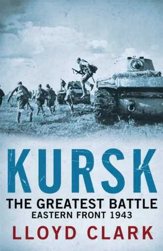 Kursk: The Greatest Battle - Lloyd Clark