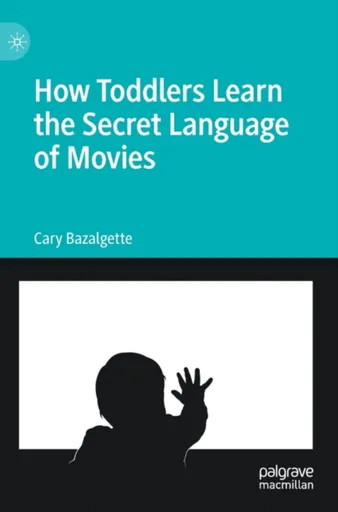 How Toddlers Learn the Secret Language of Movies - Cary Bazalgette