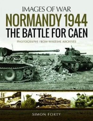 Normandy 1944: The Battle for Caen - Simon Forty