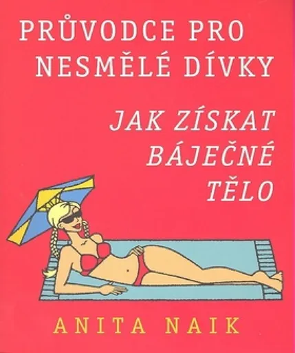 Jak získat báječné tělo - Průvodce pro nesmělé dívky - Anita Naik