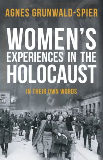 Women's Experiences in the Holocaust - Agnes Grunwald-Spier