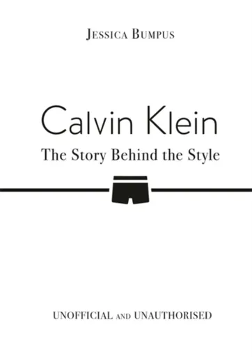 Calvin Klein: The Story Behind the Style - Jessica Bumpus