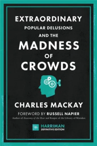 Extraordinary Popular Delusions and the Madness of Crowds - Mackay Charles