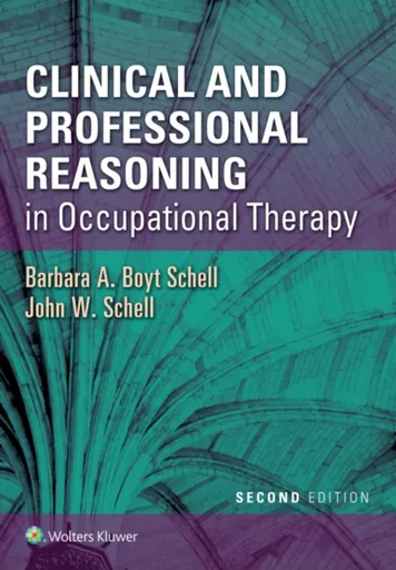 Clinical and Professional Reasoning in Occupational Therapy - Barbara A. Boyt Schell, John W. Schell