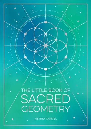 The Little Book of Sacred Geometry - Astrid Carvel