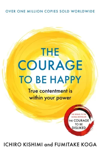 The Courage to be Happy - Fumitake Koga, Ichiro Kishimi