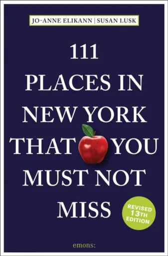 111 Places in New York That You Must Not Miss - Jo-Anne Elikann, Susan Lusk
