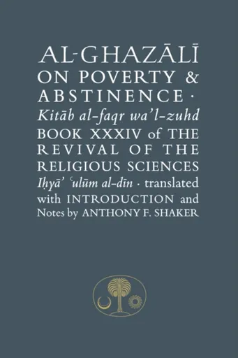 Al-Ghazali on Poverty and Abstinence - al-Ghazálí Abú Hámid