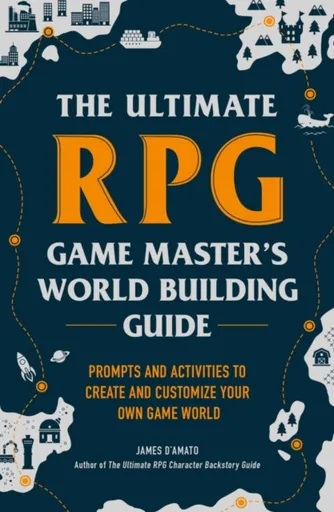 The Ultimate RPG Game Master's Worldbuilding Guide - James Dâ€™Amato