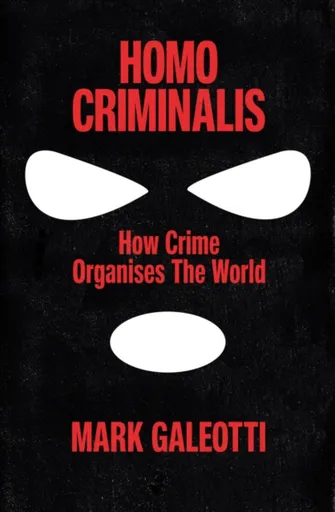 Homo Criminalis - Mark Galeotti
