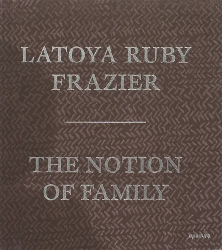 LaToya Ruby Frazier: The Notion of Family