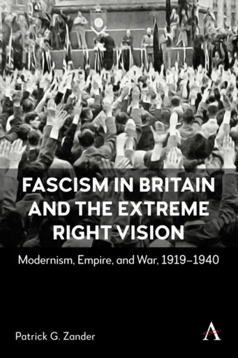 Fascism in Britain and the Extreme Right Vision - Patrick G. Zander