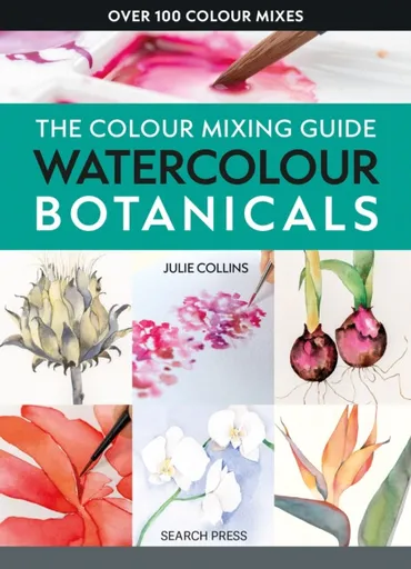 The Colour Mixing Guide: Watercolour Botanicals - Julie Collins