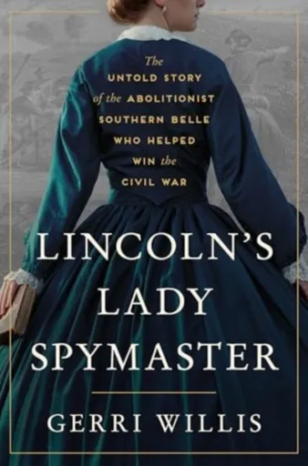 Lincolnâ€™s Lady Spymaster - Gerri Willis