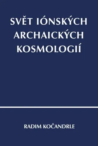 Svět iónských archaických kosmologií - Radim Kočandrle