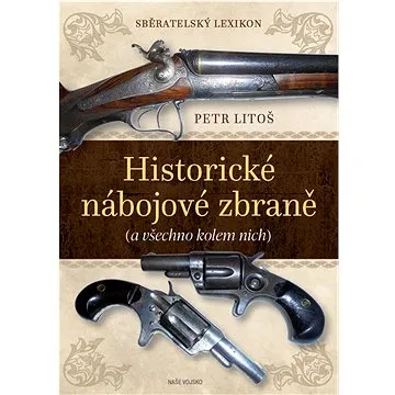 Sběratelský lexikon Historické nábojové zbraně: (a všechno kolem nich) (978-80-206-1959-4)