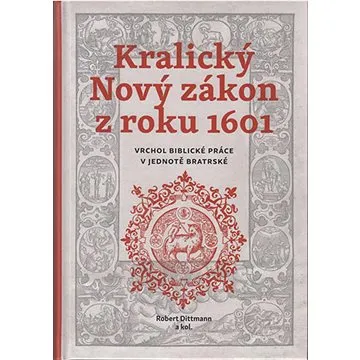 Kralický Nový zákon z roku 1601: Vrchol biblické práce v jednotě bratrské (978-80-7545-123-1)