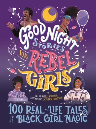 Good Night Stories for Rebel Girls: 100 Real-Life Tales of Black Girl Magic - Sonja Thomas, CaShawn Thompson, Lilly Workneh, Jestine Ware, Diana Odero